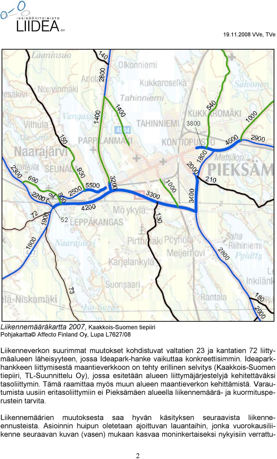 Ideaparkhankkeen liittymisestä maantieverkkoon on tehty erillinen selvitys (Kaakkois-Suomen tiepiiri, TL-Suunnittelu Oy), jossa esitetään alueen liittymäjärjestelyjä kehitettäväksi tasoliittymin.