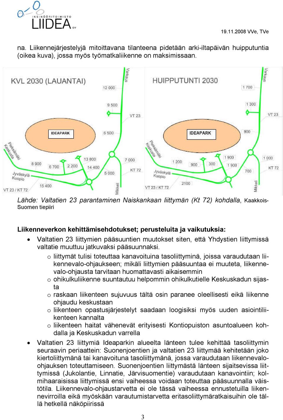 pääsuuntien muutokset siten, että Yhdystien liittymissä valtatie muuttuu jatkuvaksi pääsuunnaksi.