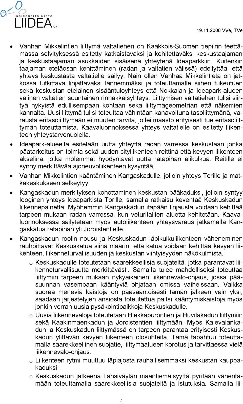 Näin ollen Vanhaa Mikkelintietä on jatkossa tutkittava linjattavaksi lännemmäksi ja toteuttamalle siihen tukeutuen sekä keskustan eteläinen sisääntuloyhteys että Nokkalan ja Ideapark-alueen välinen