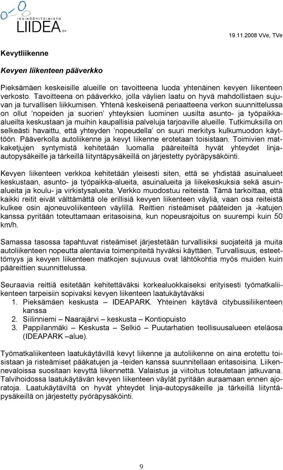 Yhtenä keskeisenä periaatteena verkon suunnittelussa on ollut nopeiden ja suorien yhteyksien luominen uusilta asunto- ja työpaikkaalueilta keskustaan ja muihin kaupallisia palveluja tarjoaville