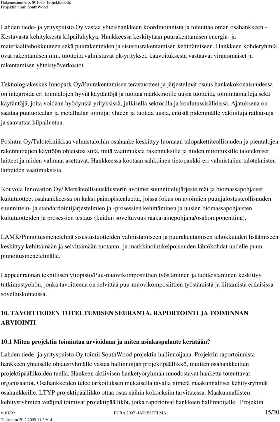 tuotteita valmistavat pk-yritykset, kaavoituksesta vastaavat viranomaiset ja rakentamisen yhteistyöverkostot.