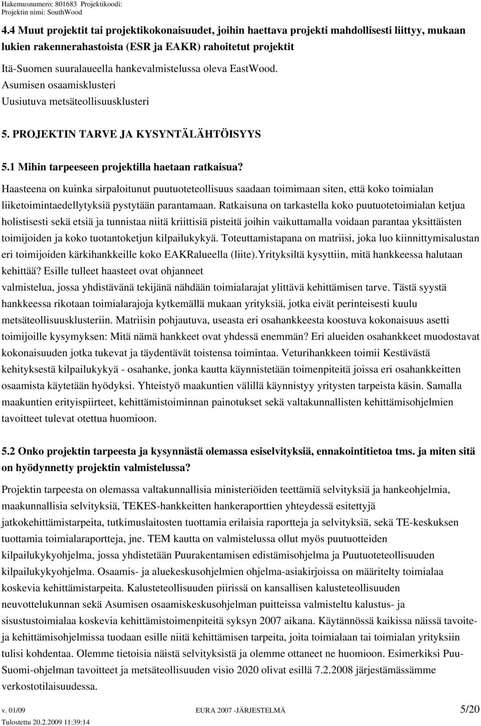 Haasteena on kuinka sirpaloitunut puutuoteteollisuus saadaan toimimaan siten, että koko toimialan liiketoimintaedellytyksiä pystytään parantamaan.