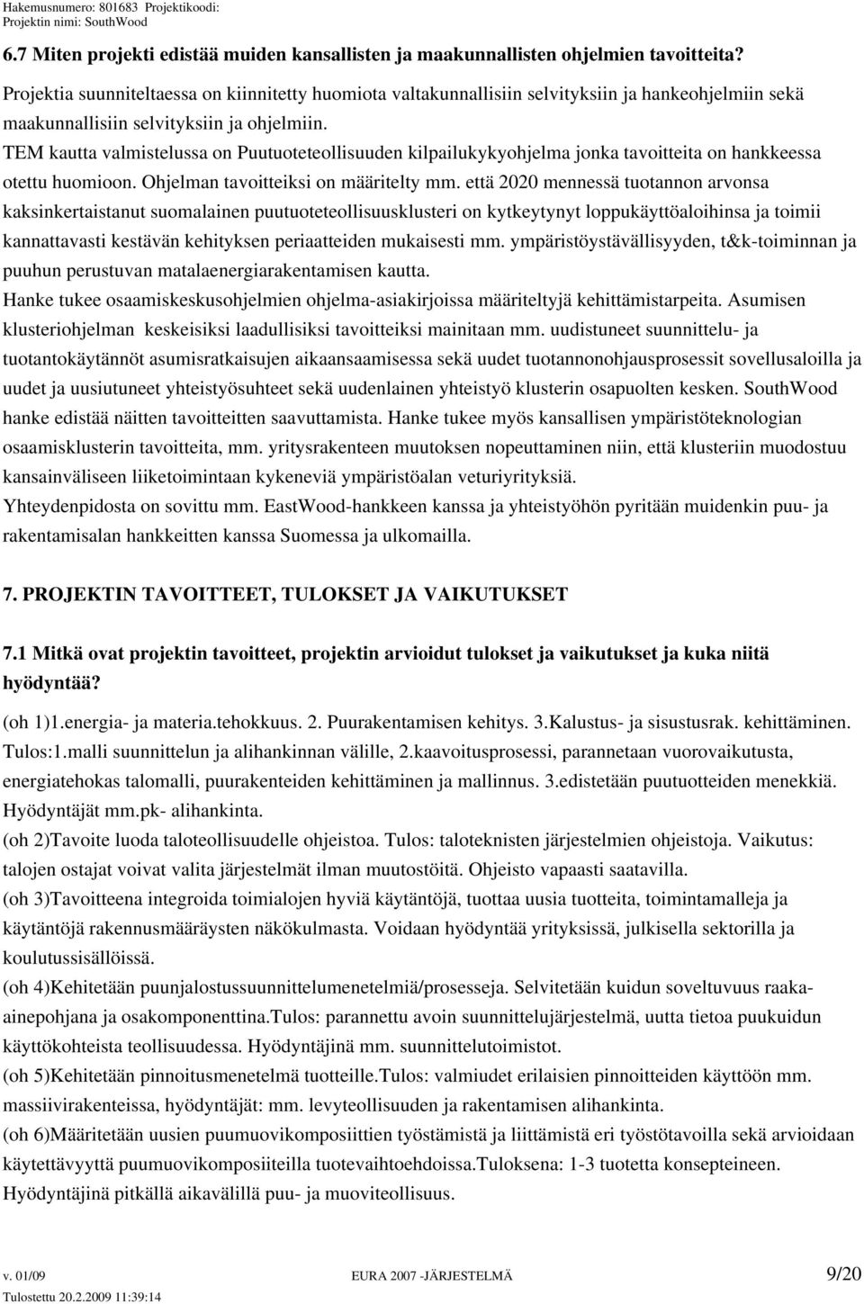 TEM kautta valmistelussa on Puutuoteteollisuuden kilpailukykyohjelma jonka tavoitteita on hankkeessa otettu huomioon. Ohjelman tavoitteiksi on määritelty mm.