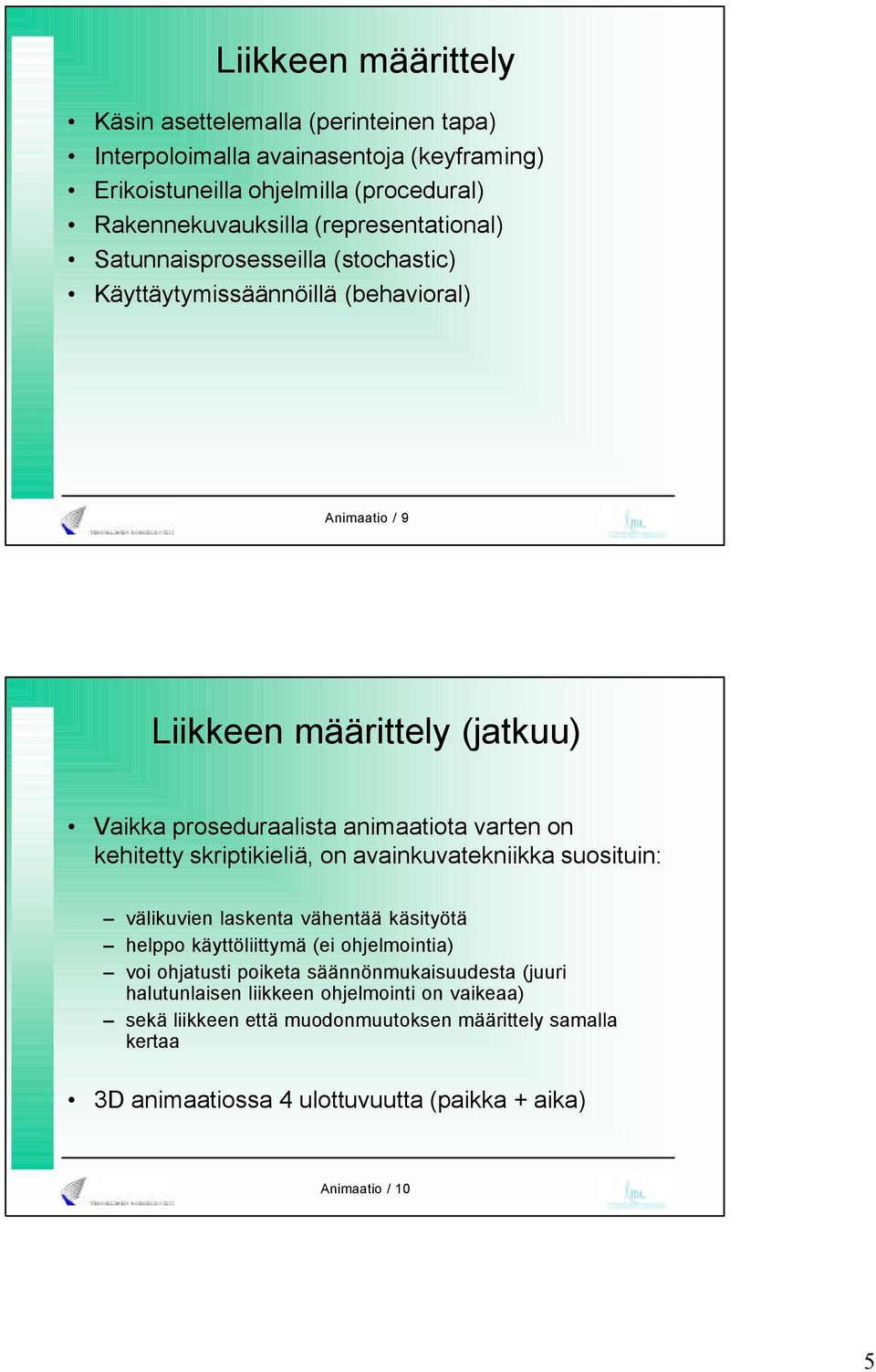 on kehitetty skriptikieliä, on avainkuvatekniikka suosituin: välikuvien laskenta vähentää käsityötä helppo käyttöliittymä (ei ohjelmointia) voi ohjatusti poiketa