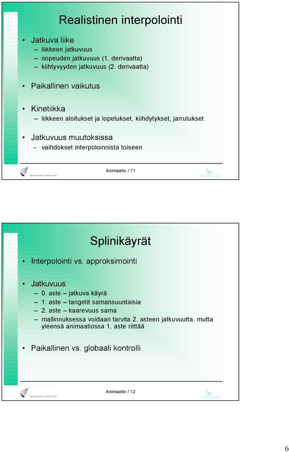 interpoloinnista toiseen Animaatio / 11 Splinikäyrät Interpolointi vs. approksimointi Jatkuvuus 0. aste jatkuva käyrä 1.