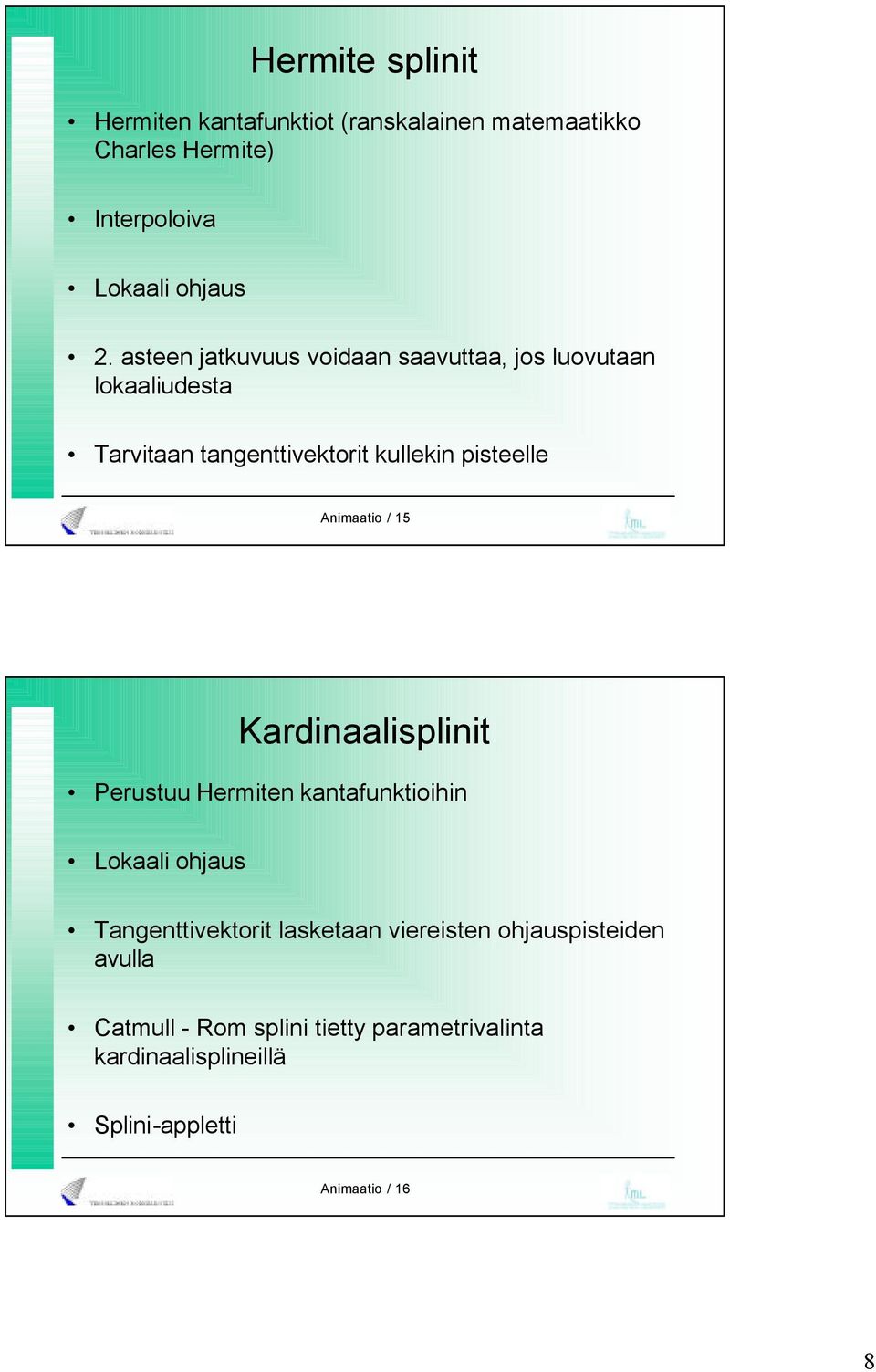 Animaatio / 15 Kardinaalisplinit Perustuu Hermiten kantafunktioihin Lokaali ohjaus Tangenttivektorit lasketaan