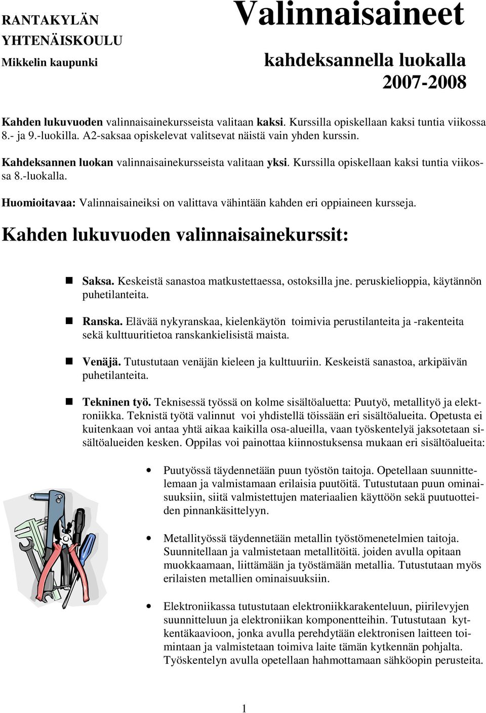 Huomioitavaa: Valinnaisaineiksi on valittava vähintään kahden eri oppiaineen kursseja. Kahden lukuvuoden valinnaisainekurssit: Saksa. Keskeistä sanastoa matkustettaessa, ostoksilla jne.