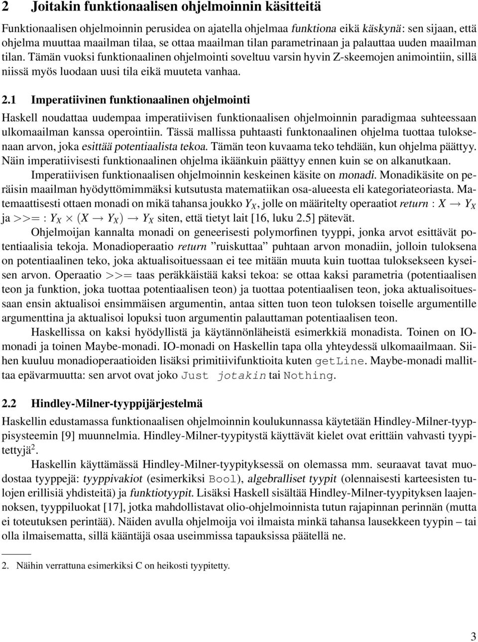 Tämän vuoksi funktionaalinen ohjelmointi soveltuu varsin hyvin Z-skeemojen animointiin, sillä niissä myös luodaan uusi tila eikä muuteta vanhaa. 2.