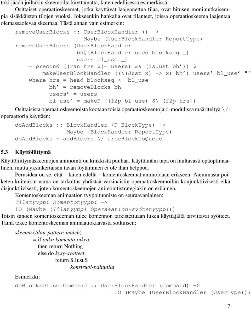 Tästä annan vain esimerkin: removeuserblocks :: UserBlockHandler () -> Maybe (UserBlockHandler ReportType) removeuserblocks (UserBlockHandler bh@(blockhandler used blockseq _) users bl_use _) =