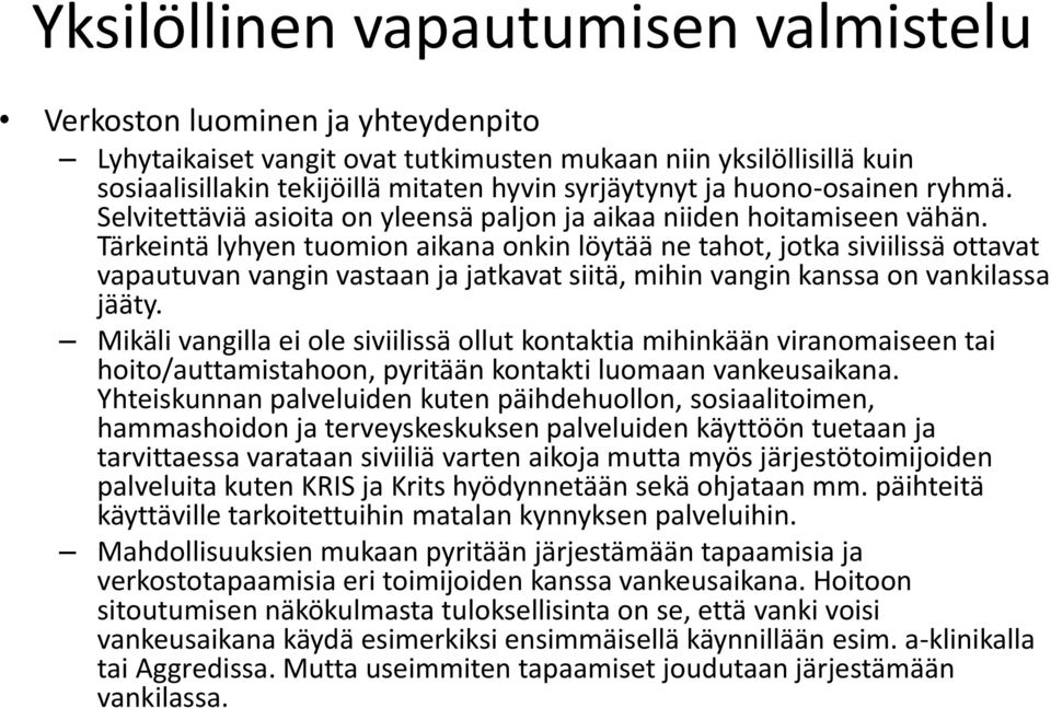 Tärkeintä lyhyen tuomion aikana onkin löytää ne tahot, jotka siviilissä ottavat vapautuvan vangin vastaan ja jatkavat siitä, mihin vangin kanssa on vankilassa jääty.