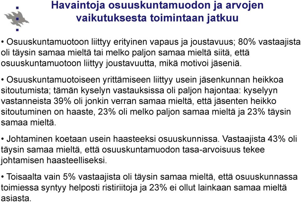 Osuuskuntamuotoiseen yrittämiseen liittyy usein jäsenkunnan heikkoa sitoutumista; tämän kyselyn vastauksissa oli paljon hajontaa: kyselyyn vastanneista 39% oli jonkin verran samaa mieltä, että