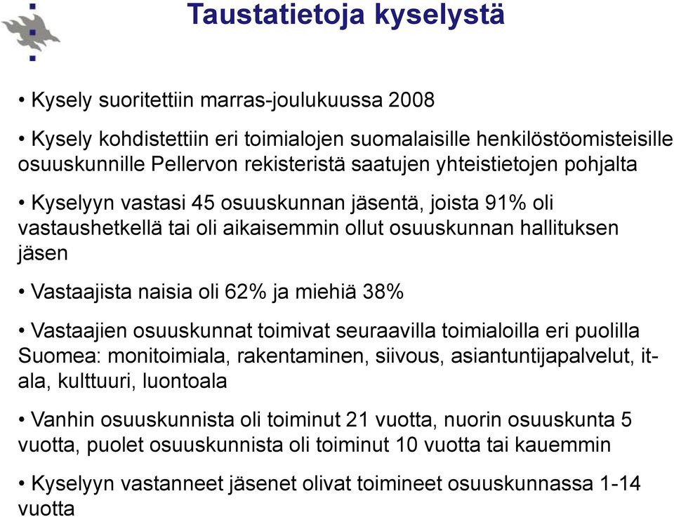 62% ja miehiä 38% Vastaajien osuuskunnat toimivat seuraavilla toimialoilla eri puolilla Suomea: monitoimiala, rakentaminen, siivous, asiantuntijapalvelut, itala, kulttuuri, luontoala