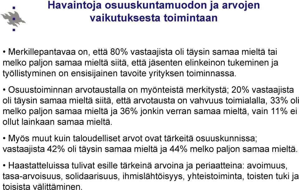 Osuustoiminnan arvotaustalla on myönteistä merkitystä; 20% vastaajista oli täysin samaa mieltä siitä, että arvotausta on vahvuus toimialalla, 33% oli melko paljon samaa mieltä ja 36% jonkin verran