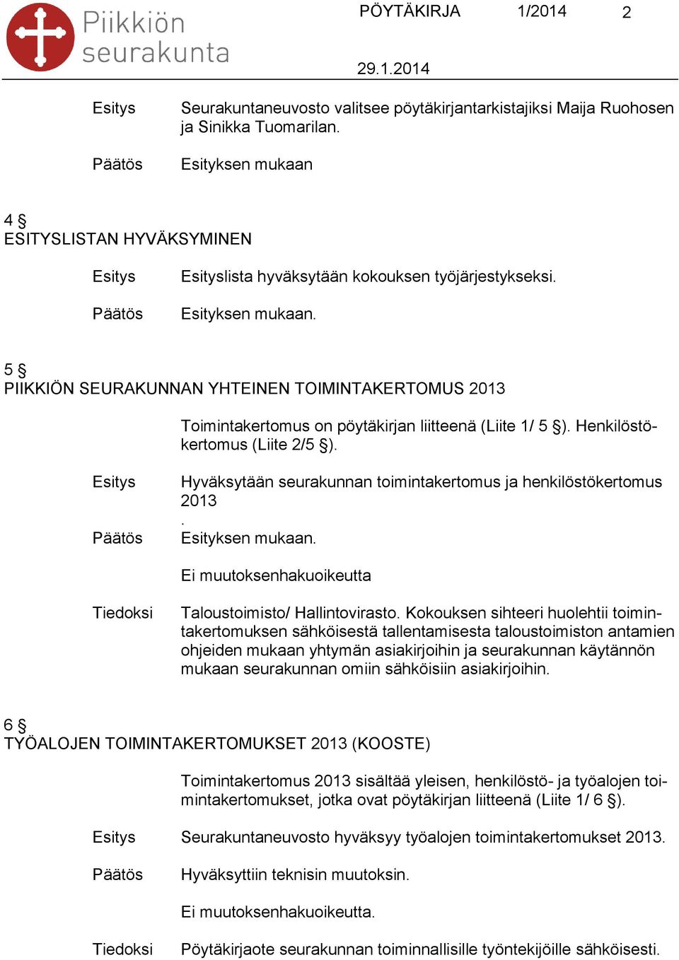 5 PIIKKIÖN SEURAKUNNAN YHTEINEN TOIMINTAKERTOMUS 2013 Toimintakertomus on pöytäkirjan liitteenä (Liite 1/ 5 ). Henkilöstökertomus (Liite 2/5 ).