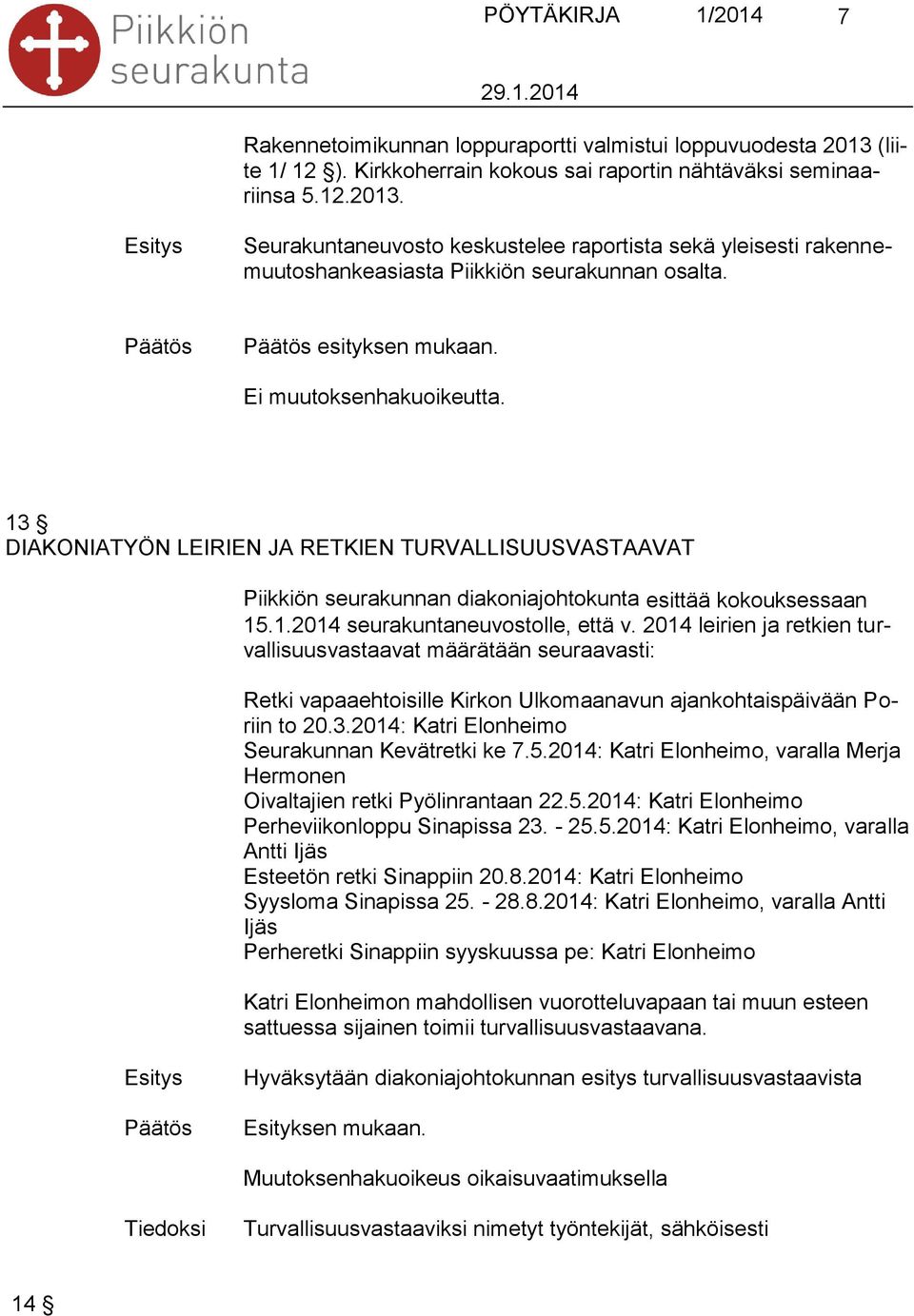 2014 leirien ja retkien turvallisuusvastaavat määrätään seuraavasti: Retki vapaaehtoisille Kirkon Ulkomaanavun ajankohtaispäivään Poriin to 20.3.2014: Katri Elonheimo Seurakunnan Kevätretki ke 7.5.