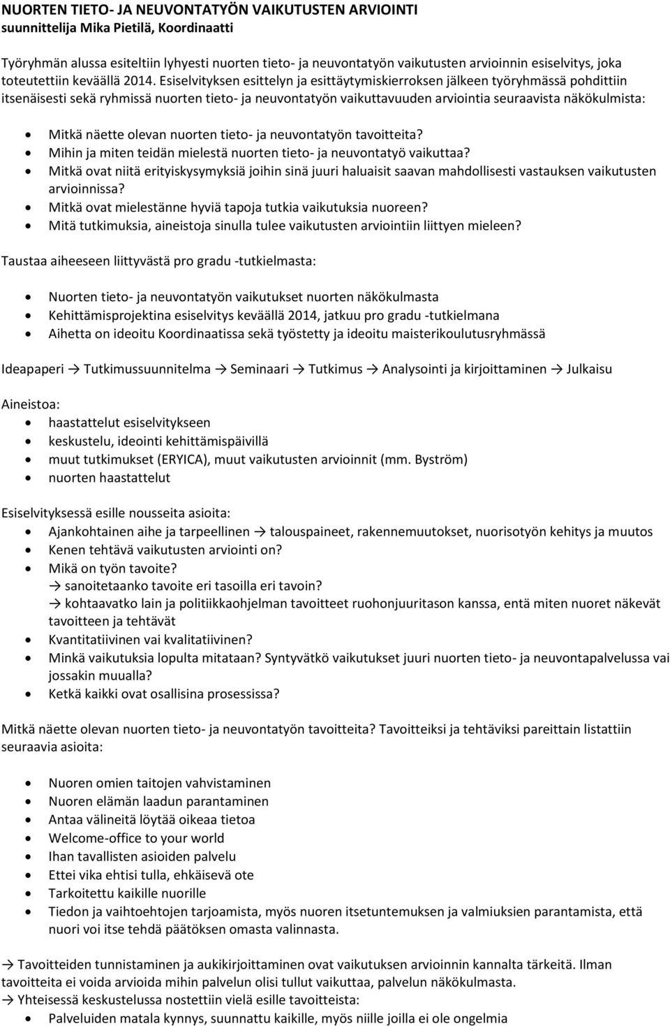 Esiselvityksen esittelyn ja esittäytymiskierroksen jälkeen työryhmässä pohdittiin itsenäisesti sekä ryhmissä nuorten tieto- ja neuvontatyön vaikuttavuuden arviointia seuraavista näkökulmista: Mitkä