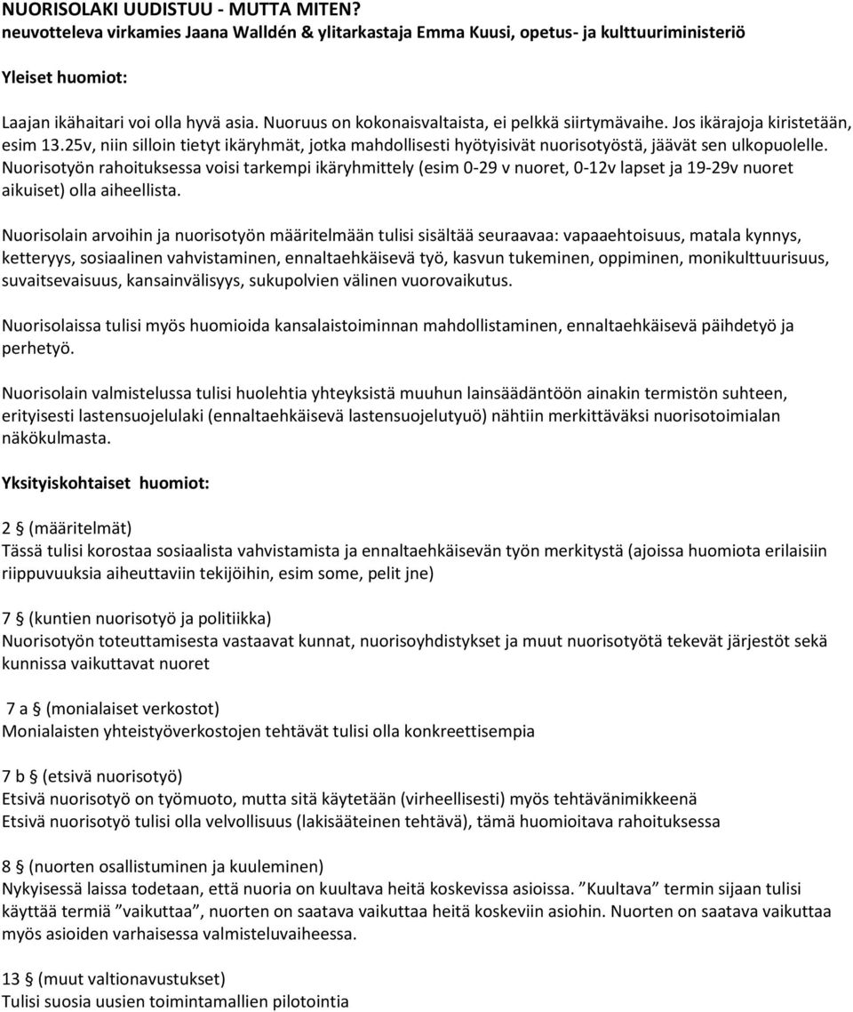 Nuorisotyön rahoituksessa voisi tarkempi ikäryhmittely (esim 0-29 v nuoret, 0-12v lapset ja 19-29v nuoret aikuiset) olla aiheellista.