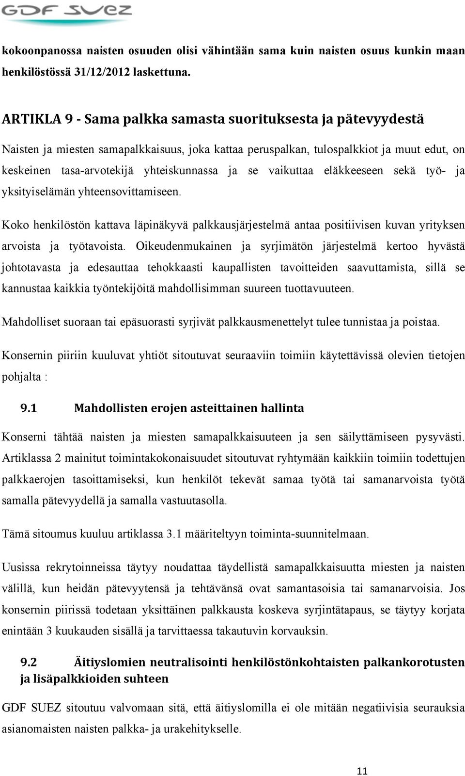 se vaikuttaa eläkkeeseen sekä työ- ja yksityiselämän yhteensovittamiseen. Koko henkilöstön kattava läpinäkyvä palkkausjärjestelmä antaa positiivisen kuvan yrityksen arvoista ja työtavoista.