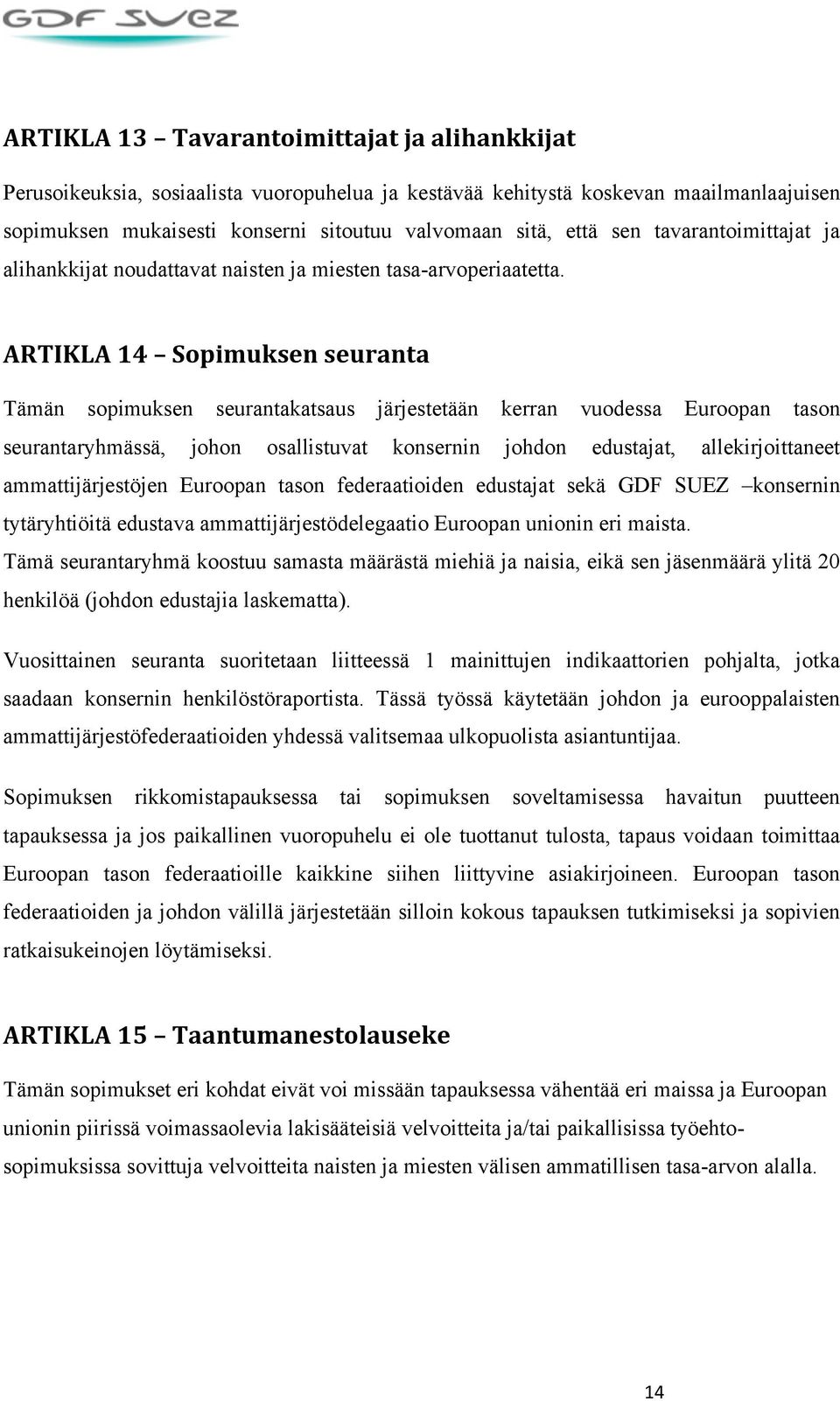 ARTIKLA 14 Sopimuksen seuranta Tämän sopimuksen seurantakatsaus järjestetään kerran vuodessa Euroopan tason seurantaryhmässä, johon osallistuvat konsernin johdon edustajat, allekirjoittaneet