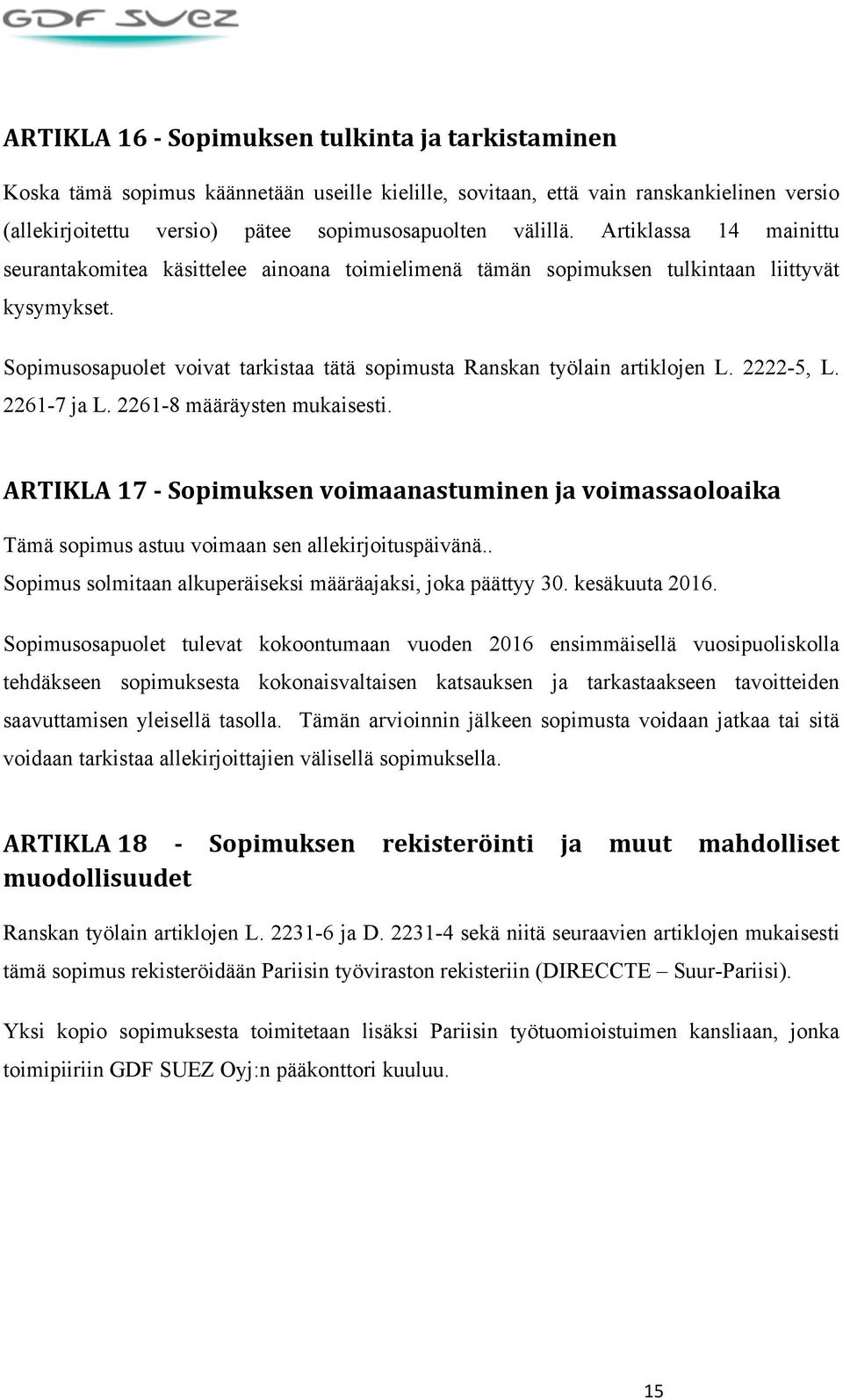 2222-5, L. 2261-7 ja L. 2261-8 määräysten mukaisesti. ARTIKLA 17 - Sopimuksen voimaanastuminen ja voimassaoloaika Tämä sopimus astuu voimaan sen allekirjoituspäivänä.