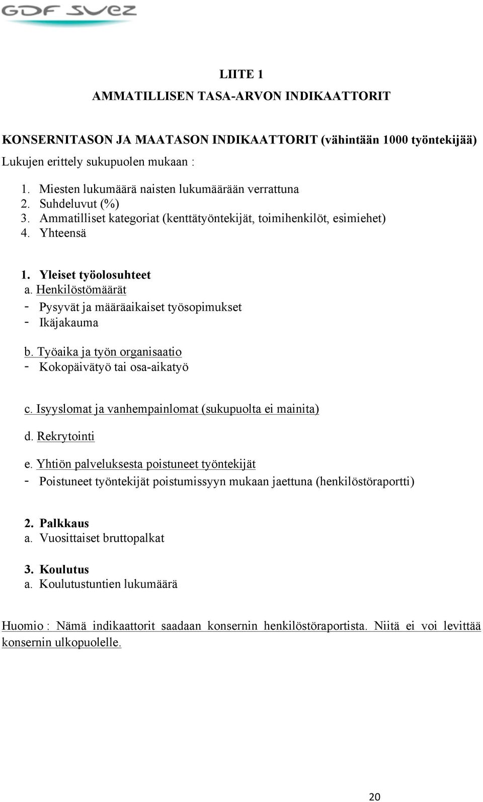 Henkilöstömäärät - Pysyvät ja määräaikaiset työsopimukset - Ikäjakauma b. Työaika ja työn organisaatio - Kokopäivätyö tai osa-aikatyö c. Isyyslomat ja vanhempainlomat (sukupuolta ei mainita) d.