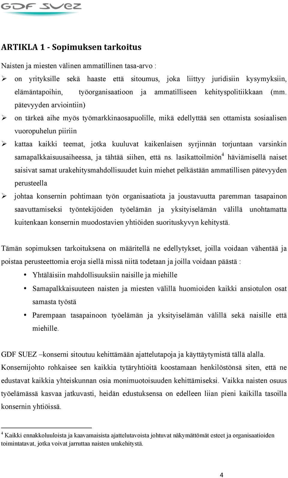 pätevyyden arviointiin) Ø on tärkeä aihe myös työmarkkinaosapuolille, mikä edellyttää sen ottamista sosiaalisen vuoropuhelun piiriin Ø kattaa kaikki teemat, jotka kuuluvat kaikenlaisen syrjinnän