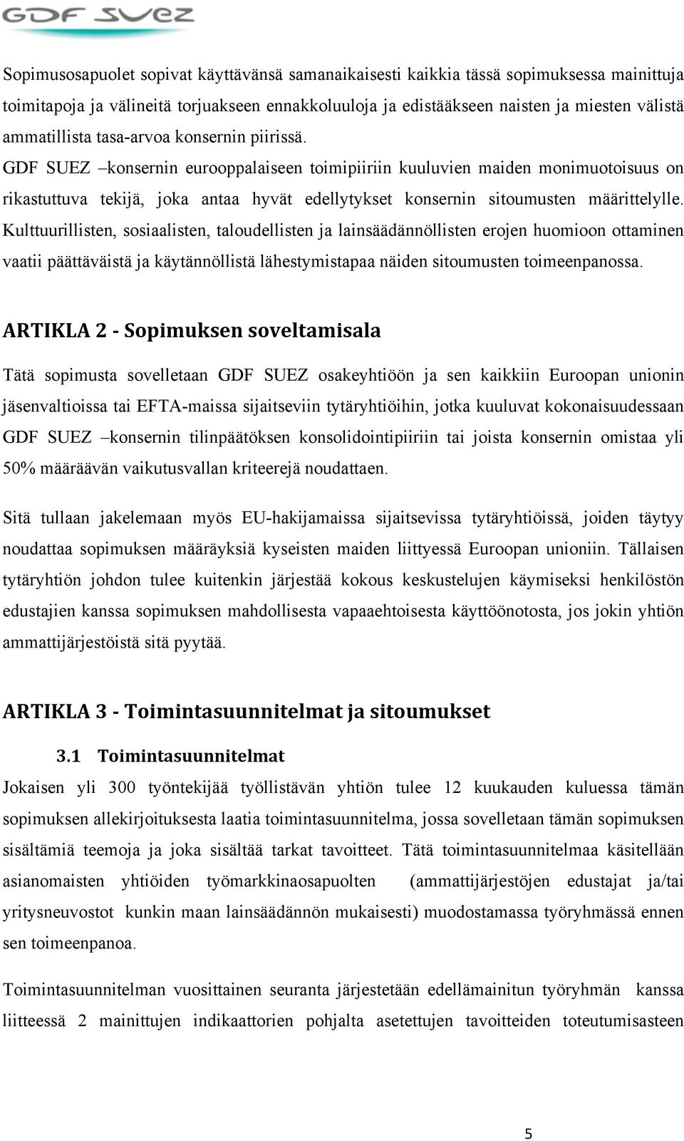 GDF SUEZ konsernin eurooppalaiseen toimipiiriin kuuluvien maiden monimuotoisuus on rikastuttuva tekijä, joka antaa hyvät edellytykset konsernin sitoumusten määrittelylle.