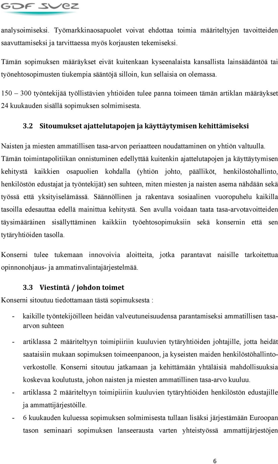 150 300 työntekijää työllistävien yhtiöiden tulee panna toimeen tämän artiklan määräykset 24 kuukauden sisällä sopimuksen solmimisesta. 3.2 Sitoumukset ajattelutapojen ja käyttäytymisen kehittämiseksi Naisten ja miesten ammatillisen tasa-arvon periaatteen noudattaminen on yhtiön valtuulla.