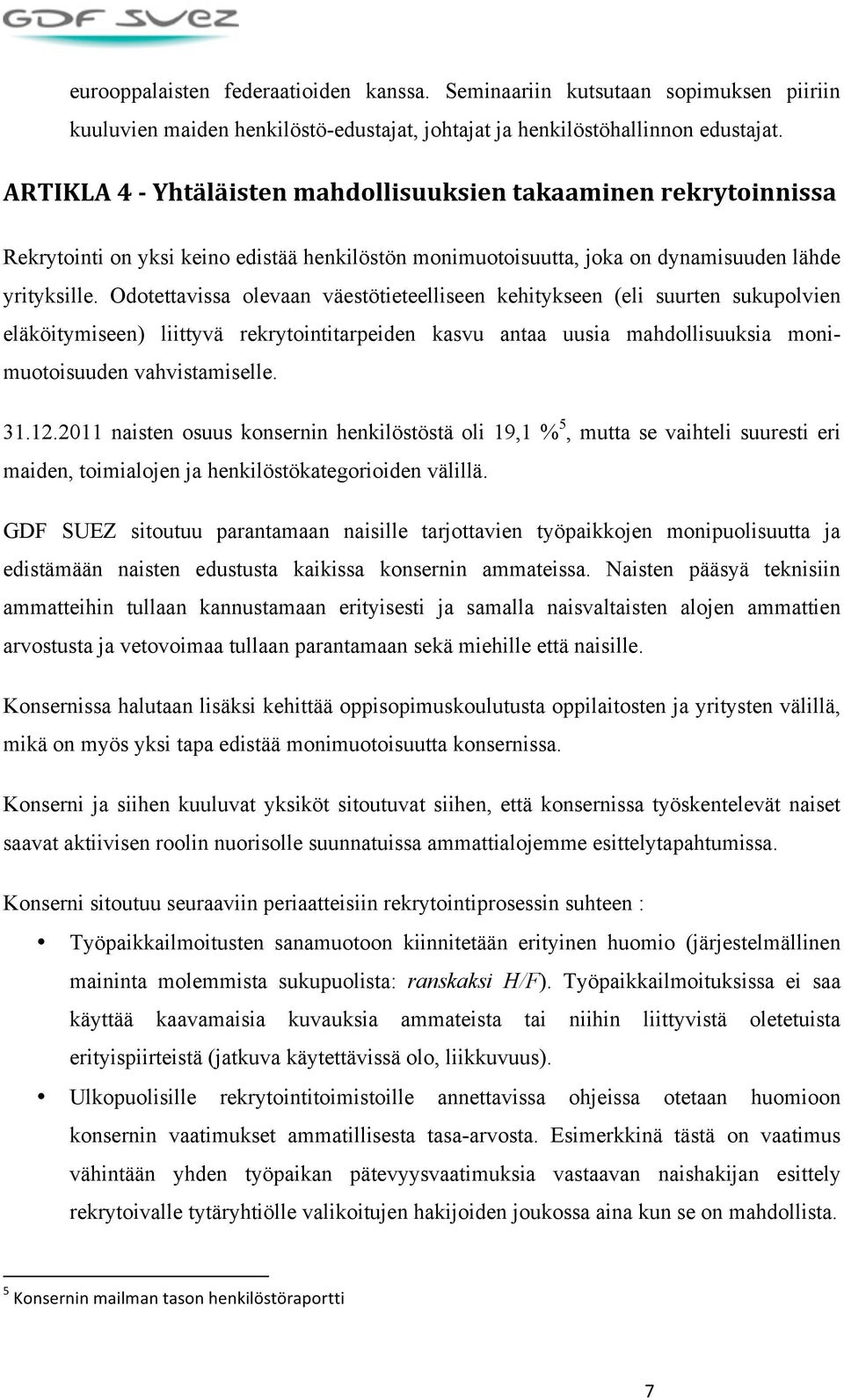 Odotettavissa olevaan väestötieteelliseen kehitykseen (eli suurten sukupolvien eläköitymiseen) liittyvä rekrytointitarpeiden kasvu antaa uusia mahdollisuuksia monimuotoisuuden vahvistamiselle. 31.12.