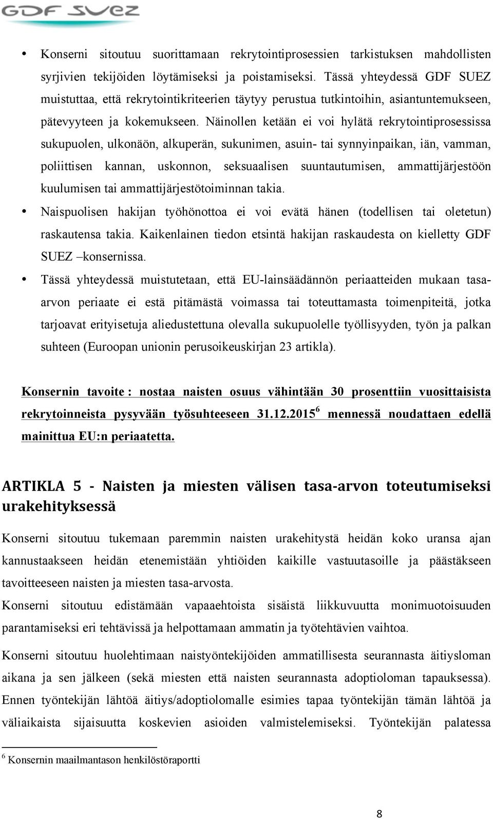 Näinollen ketään ei voi hylätä rekrytointiprosessissa sukupuolen, ulkonäön, alkuperän, sukunimen, asuin- tai synnyinpaikan, iän, vamman, poliittisen kannan, uskonnon, seksuaalisen suuntautumisen,