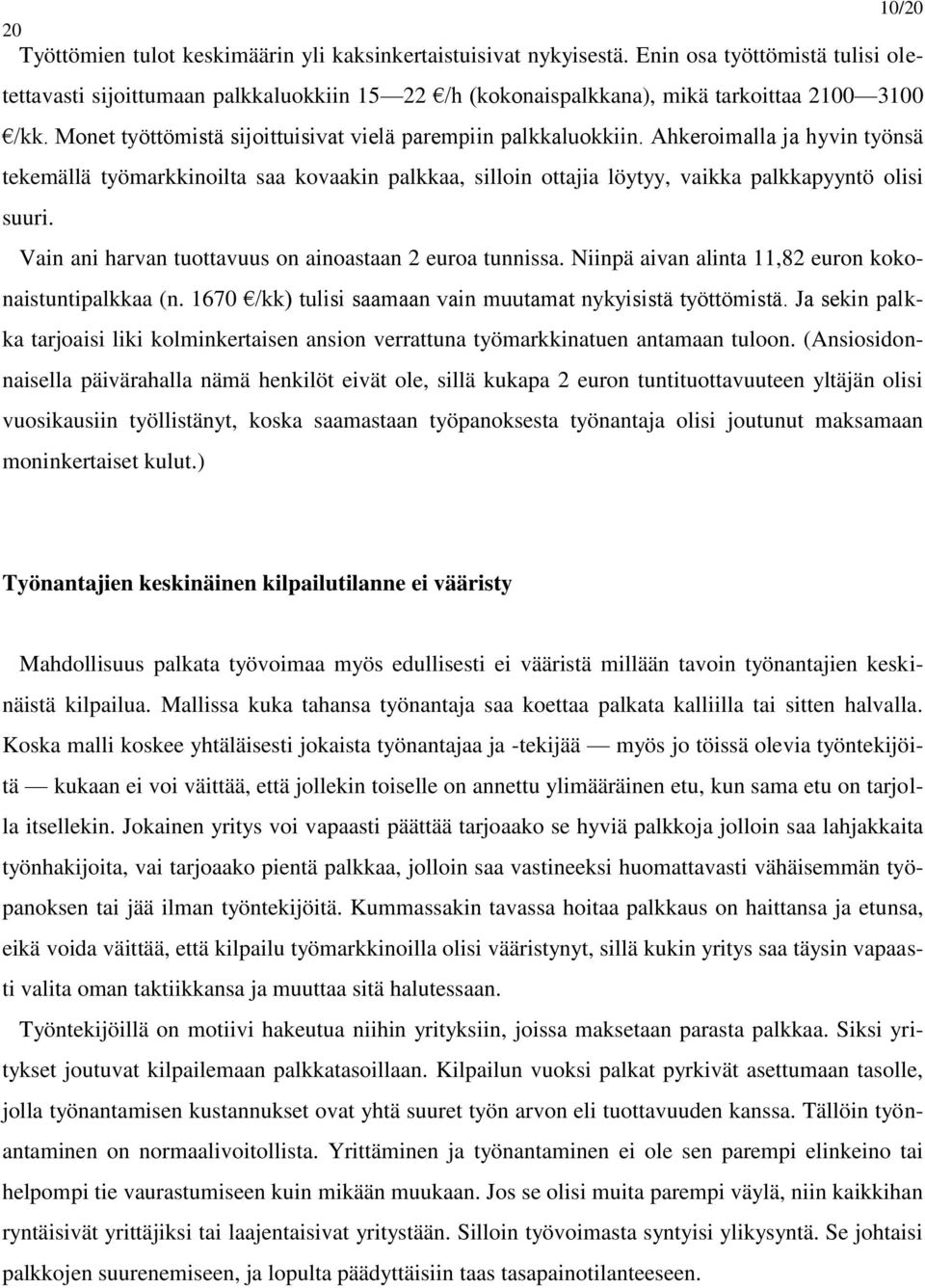 Ahkeroimalla ja hyvin työnsä tekemällä työmarkkinoilta saa kovaakin palkkaa, silloin ottajia löytyy, vaikka palkkapyyntö olisi suuri. Vain ani harvan tuottavuus on ainoastaan 2 euroa tunnissa.