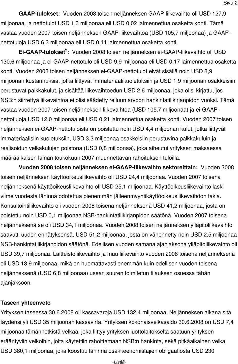 Ei-GAAP-tulokset 2 : Vuoden 2008 toisen neljänneksen ei-gaap-liikevaihto oli USD 130,6 miljoonaa ja ei-gaap-nettotulo oli USD 9,9 miljoonaa eli USD 0,17 laimennettua osaketta kohti.