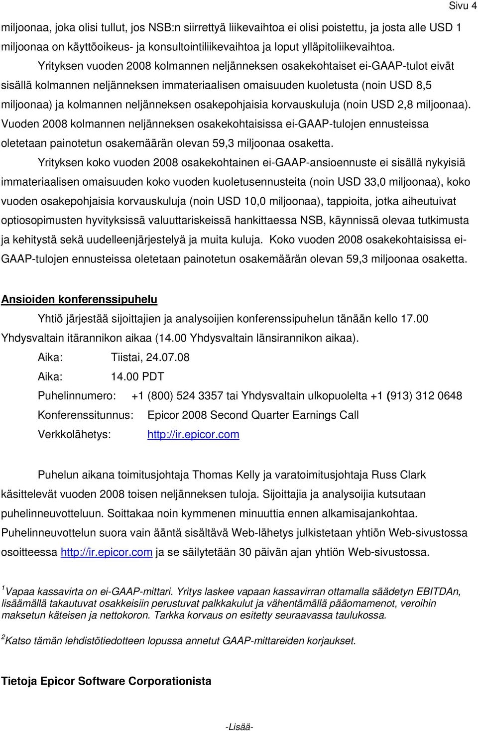 osakepohjaisia korvauskuluja (noin USD 2,8 miljoonaa). Vuoden 2008 kolmannen neljänneksen osakekohtaisissa ei-gaap-tulojen ennusteissa oletetaan painotetun osakemäärän olevan 59,3 miljoonaa osaketta.