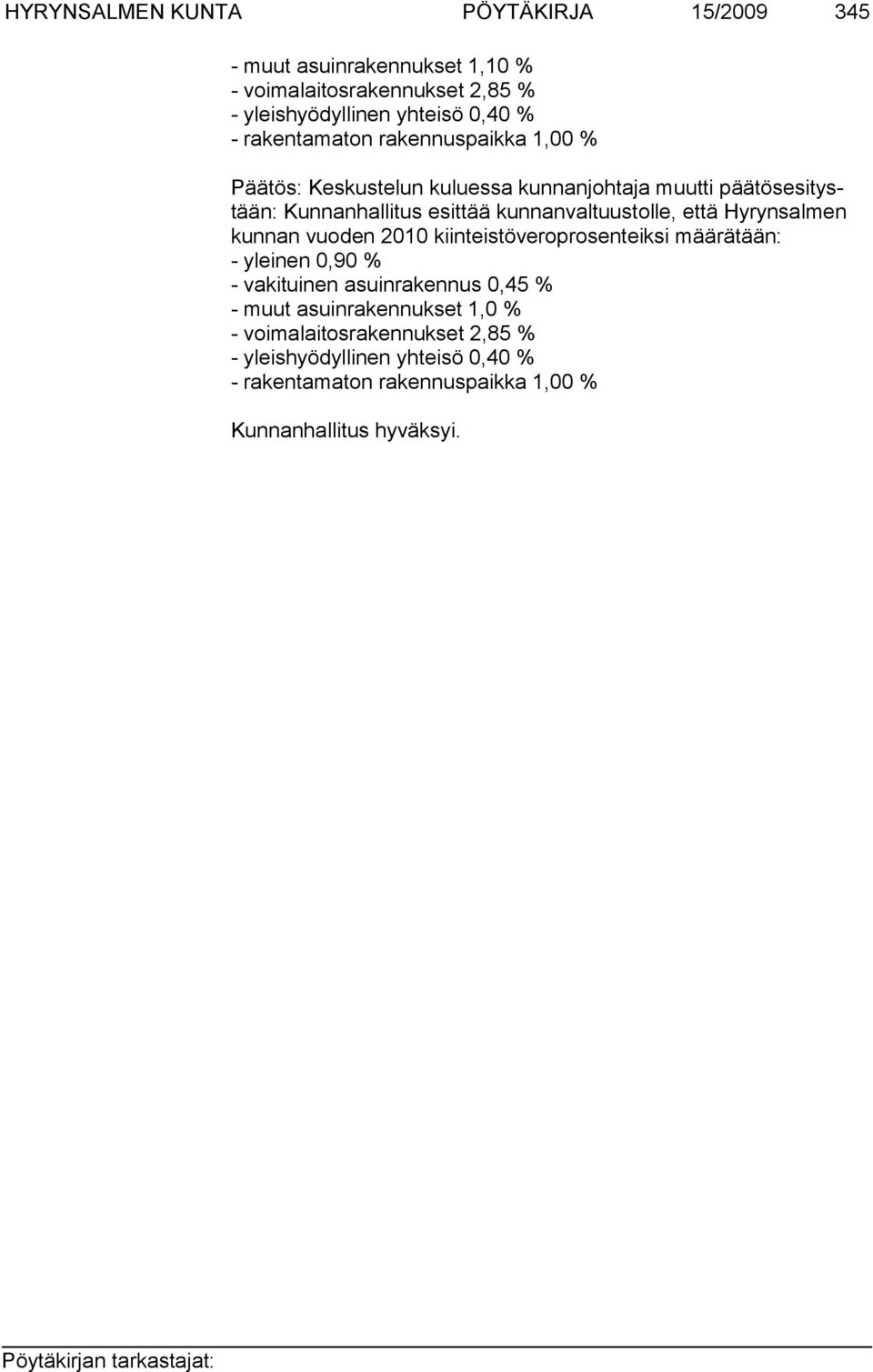 kunnanvaltuustolle, että Hyrynsalmen kunnan vuoden 2010 kiinteistöveroprosenteiksi määrätään: - yleinen 0,90 % - vakituinen asuinrakennus