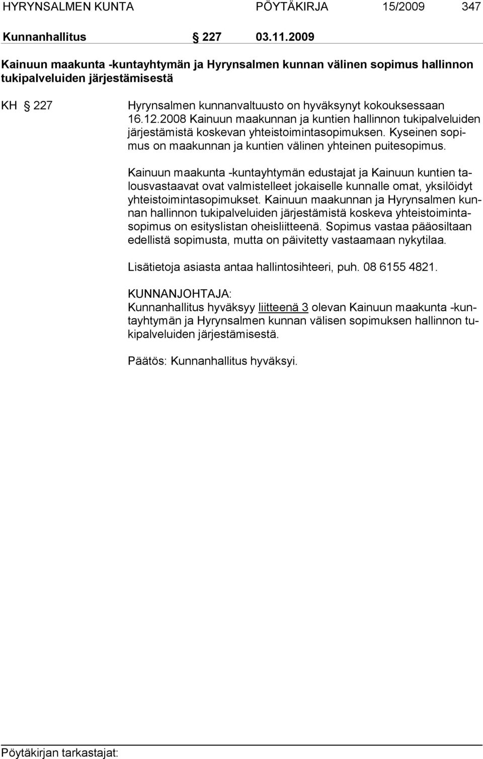 2008 Kainuun maakunnan ja kuntien hallinnon tukipalveluiden järjestämistä koskevan yhteistoimintasopimuksen. Kyseinen sopimus on maakunnan ja kuntien välinen yhteinen puitesopimus.