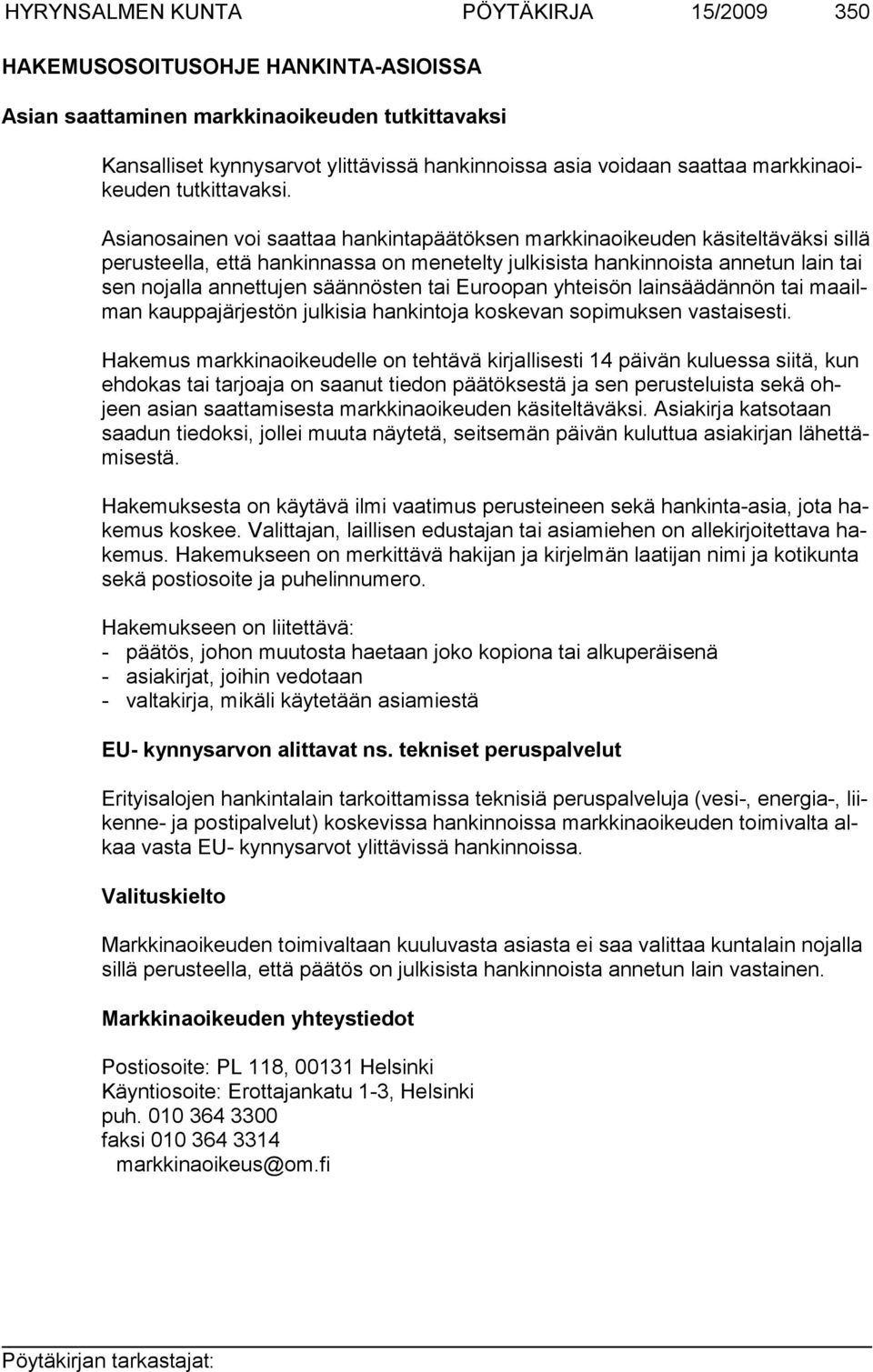 Asianosainen voi saattaa hankintapäätöksen markkinaoikeuden käsiteltäväksi sillä perusteella, että hankinnassa on menetelty julkisista hankinnoista annetun lain tai sen nojalla annettujen säännösten