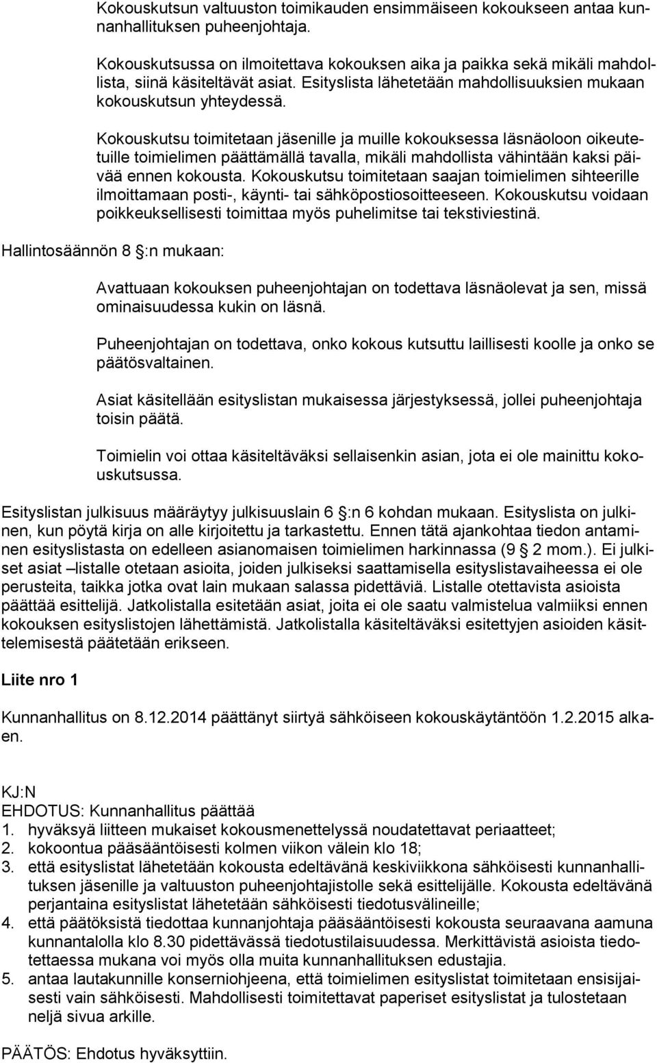 Kokouskutsu toimitetaan jäsenille ja muille kokouksessa läsnäoloon oikeutetuille toimielimen päättämällä tavalla, mikäli mahdollista vähintään kaksi päivää ennen kokousta.