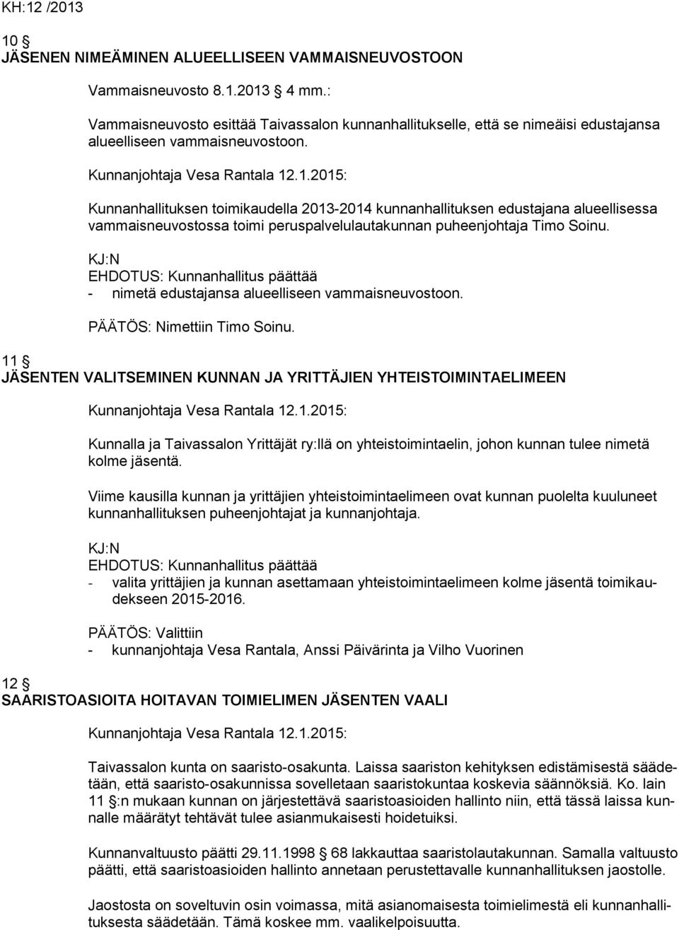 Kunnanhallituksen toimikaudella 2013-2014 kunnanhallituksen edustajana alueellisessa vammaisneuvostossa toimi peruspalvelulautakunnan puheenjohtaja Timo Soinu.