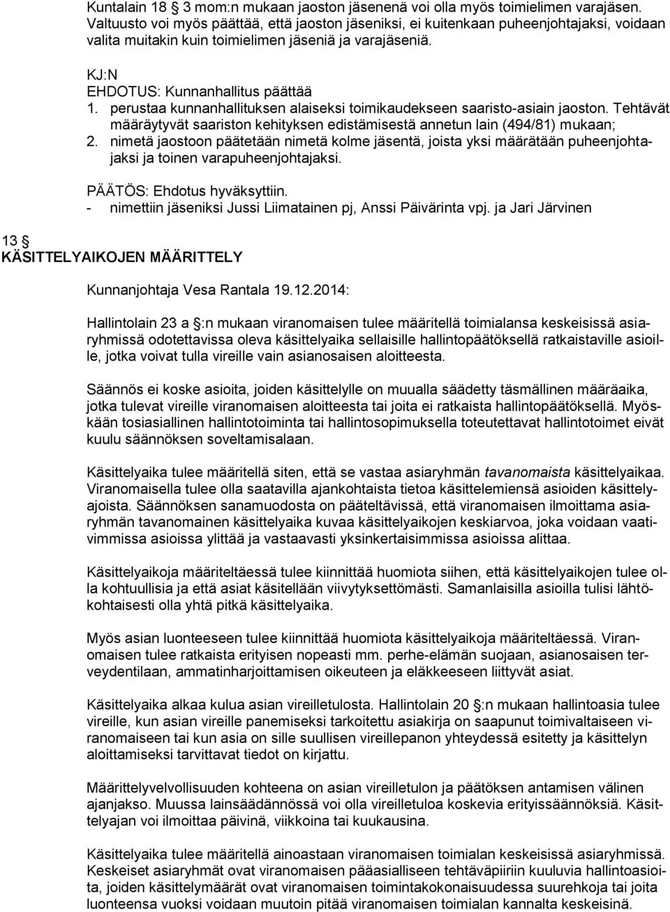 perustaa kunnanhallituksen alaiseksi toimikaudekseen saaristo-asiain jaoston. Tehtävät määräytyvät saariston kehityksen edistämisestä annetun lain (494/81) mukaan; 2.