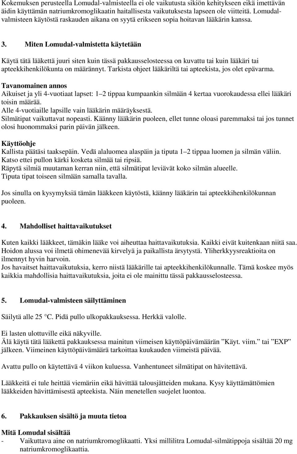 Miten Lomudal-valmistetta käytetään Käytä tätä lääkettä juuri siten kuin tässä pakkausselosteessa on kuvattu tai kuin lääkäri tai apteekkihenkilökunta on määrännyt.