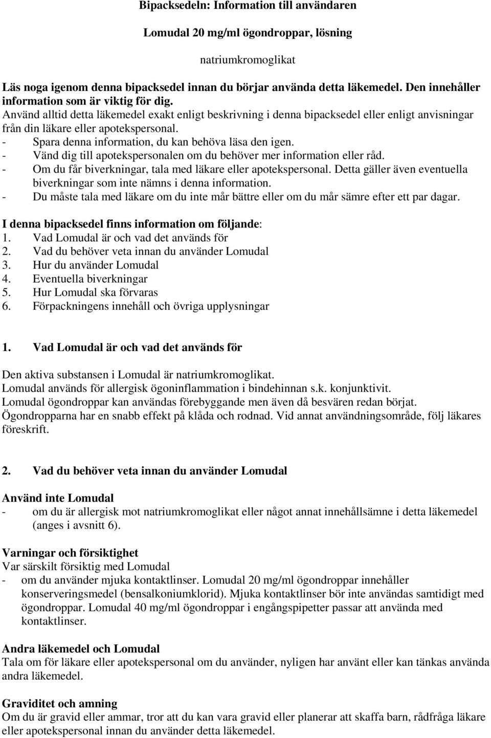 - Spara denna information, du kan behöva läsa den igen. - Vänd dig till apotekspersonalen om du behöver mer information eller råd. - Om du får biverkningar, tala med läkare eller apotekspersonal.