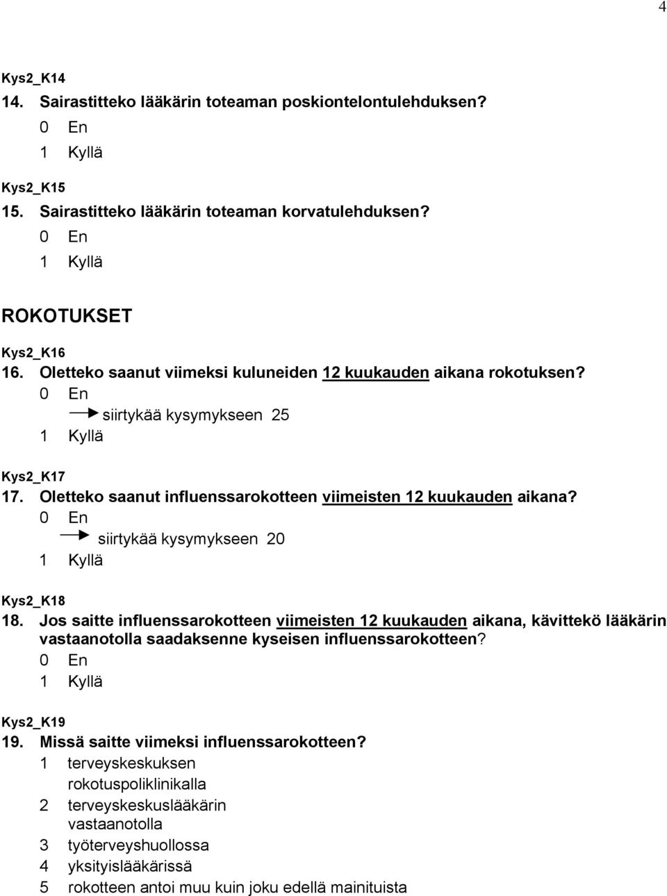 siirtykää kysymykseen 20 Kys2_K18 18. Jos saitte influenssarokotteen viimeisten 12 kuukauden aikana, kävittekö lääkärin vastaanotolla saadaksenne kyseisen influenssarokotteen?