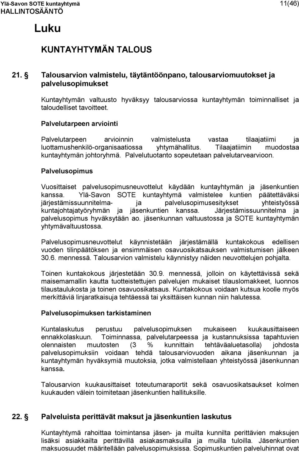 Palvelutarpeen arviointi Palvelutarpeen arvioinnin valmistelusta vastaa tilaajatiimi ja luottamushenkilö-organisaatiossa yhtymähallitus. Tilaajatiimin muodostaa kuntayhtymän johtoryhmä.