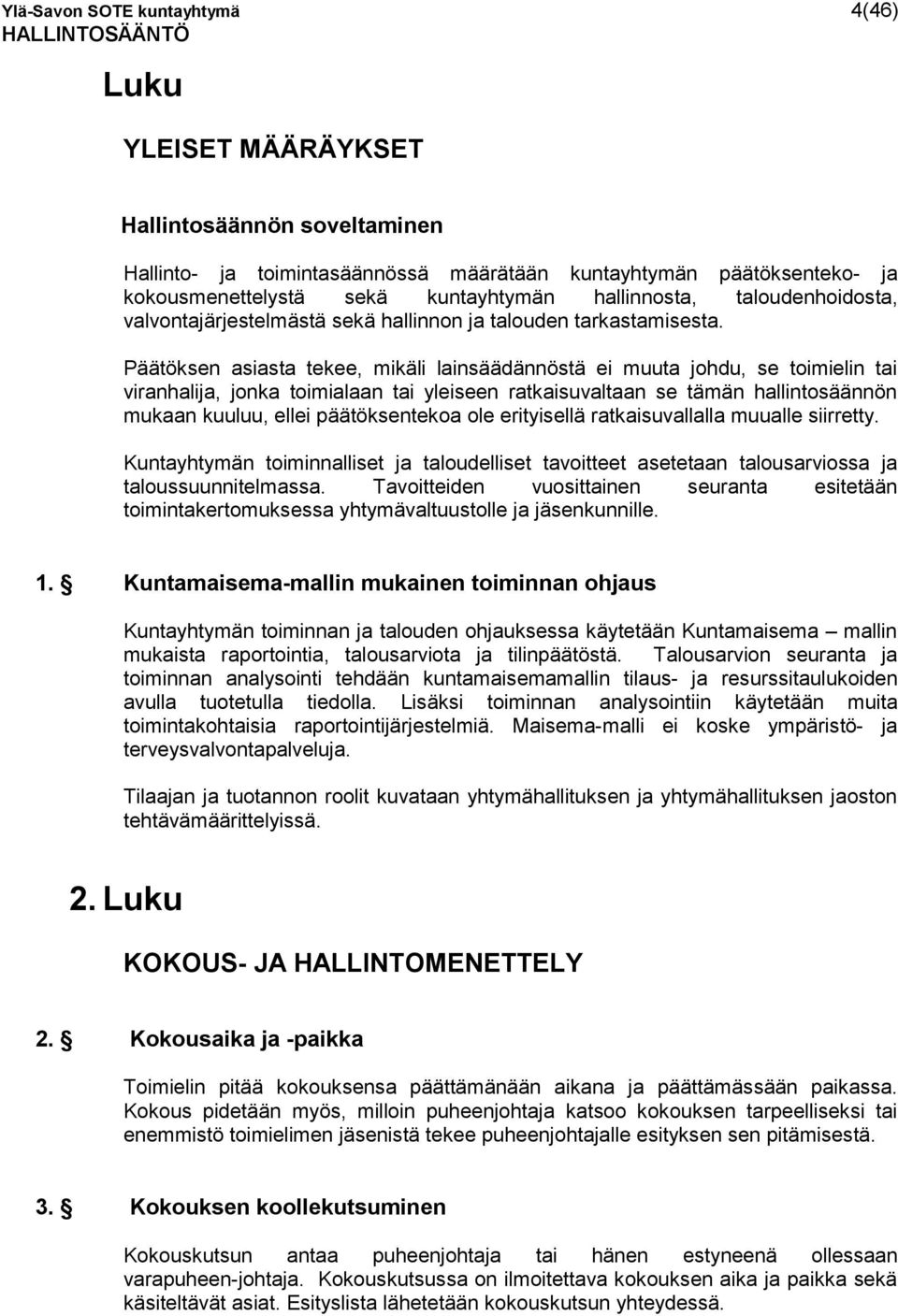 Päätöksen asiasta tekee, mikäli lainsäädännöstä ei muuta johdu, se toimielin tai viranhalija, jonka toimialaan tai yleiseen ratkaisuvaltaan se tämän hallintosäännön mukaan kuuluu, ellei