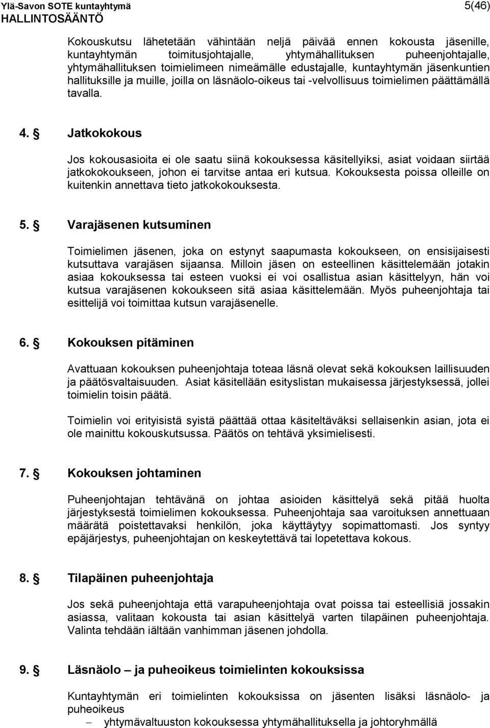 Jatkokokous Jos kokousasioita ei ole saatu siinä kokouksessa käsitellyiksi, asiat voidaan siirtää jatkokokoukseen, johon ei tarvitse antaa eri kutsua.