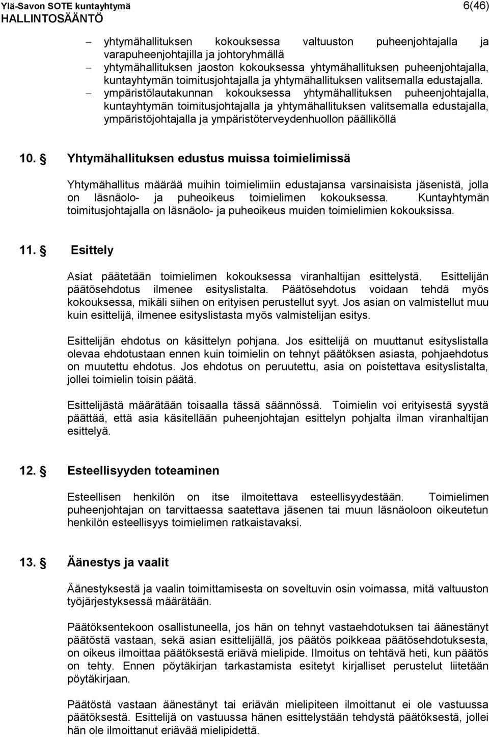 ympäristölautakunnan kokouksessa yhtymähallituksen puheenjohtajalla, kuntayhtymän toimitusjohtajalla ja yhtymähallituksen valitsemalla edustajalla, ympäristöjohtajalla ja ympäristöterveydenhuollon