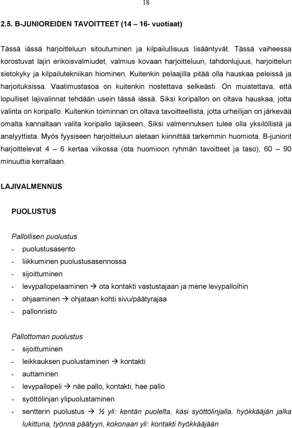 Kuitenkin pelaajilla pitää olla hauskaa peleissä ja harjoituksissa. Vaatimustasoa on kuitenkin nostettava selkeästi. On muistettava, että lopulliset lajivalinnat tehdään usein tässä iässä.