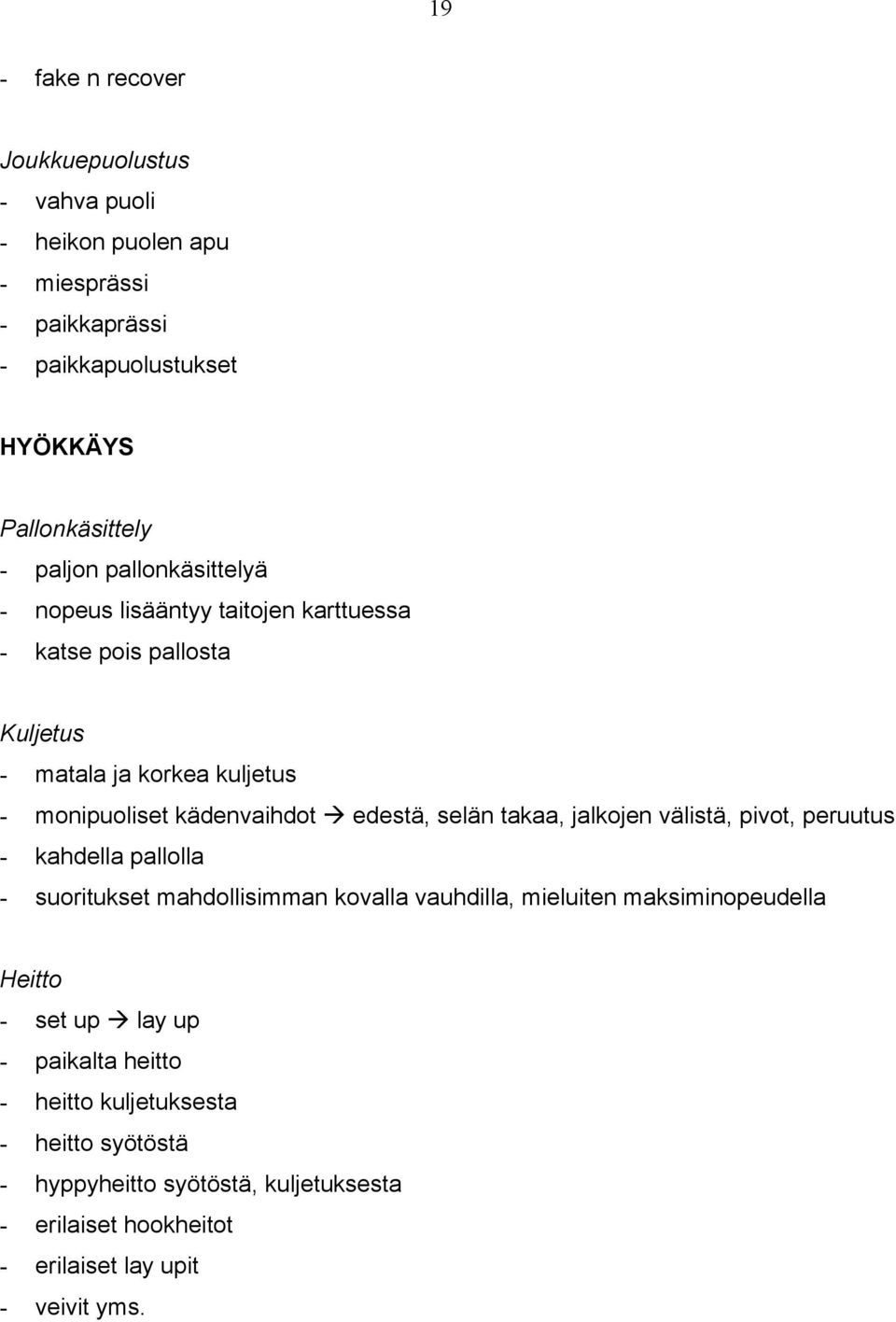 takaa, jalkojen välistä, pivot, peruutus - kahdella pallolla - suoritukset mahdollisimman kovalla vauhdilla, mieluiten maksiminopeudella Heitto - set up lay