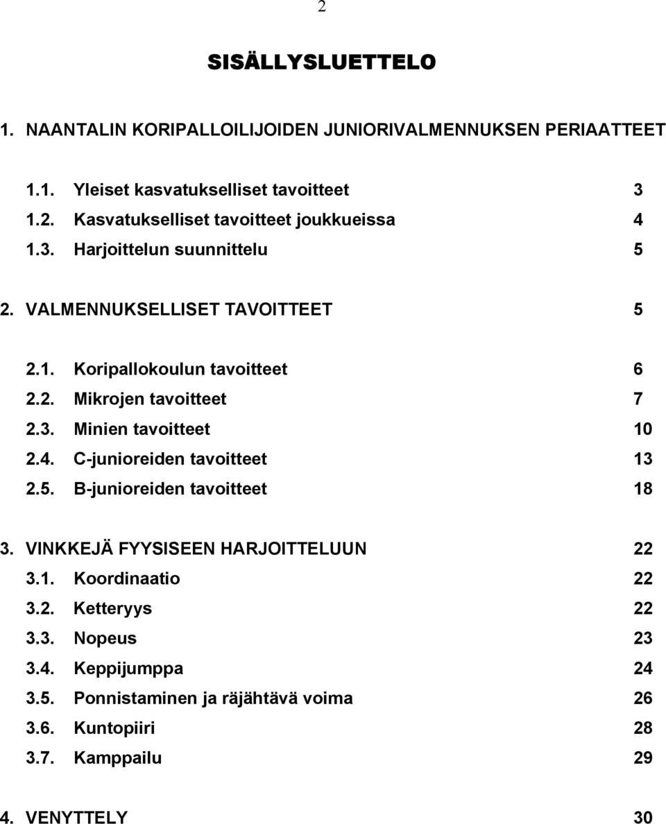 4. C-junioreiden tavoitteet 13 2.5. B-junioreiden tavoitteet 18 3. VINKKEJÄ FYYSISEEN HARJOITTELUUN 22 3.1. Koordinaatio 22 3.2. Ketteryys 22 3.3. Nopeus 23 3.