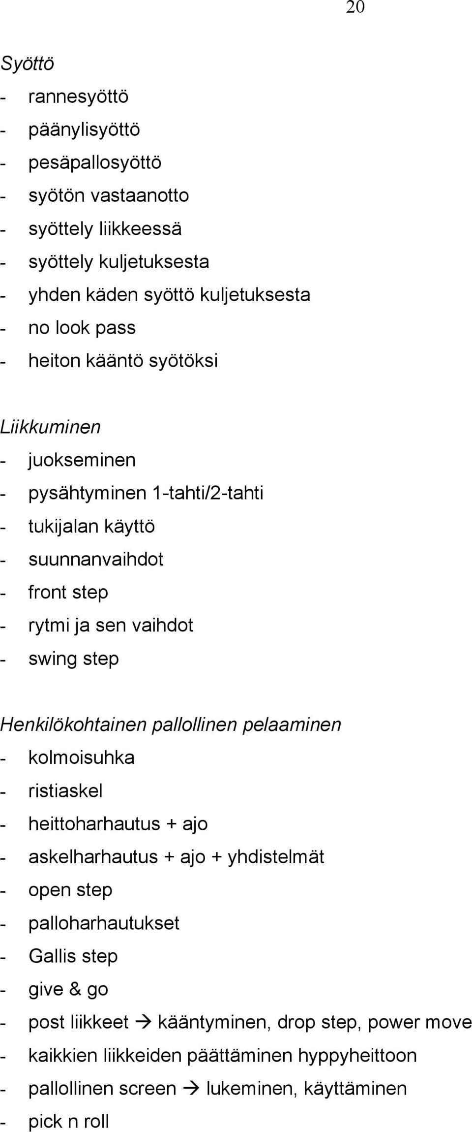 Henkilökohtainen pallollinen pelaaminen - kolmoisuhka - ristiaskel - heittoharhautus + ajo - askelharhautus + ajo + yhdistelmät - open step - palloharhautukset - Gallis